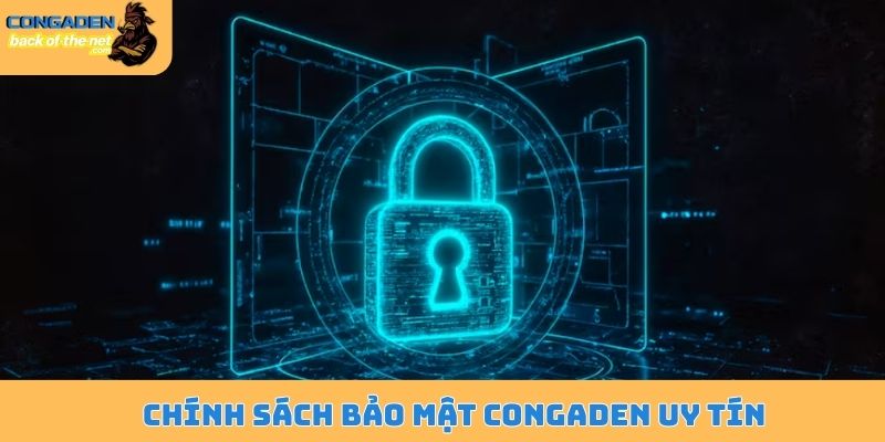 Chính sách bảo mật - Congaden quy định bảo mật an toàn 4 Chính sách bảo mật Congaden uy tín