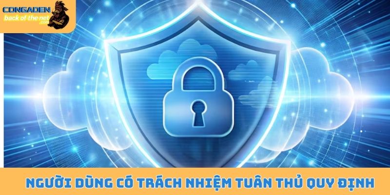 Chính sách bảo mật - Congaden quy định bảo mật an toàn 6 Người dùng có trách nhiệm tuân thủ quy định